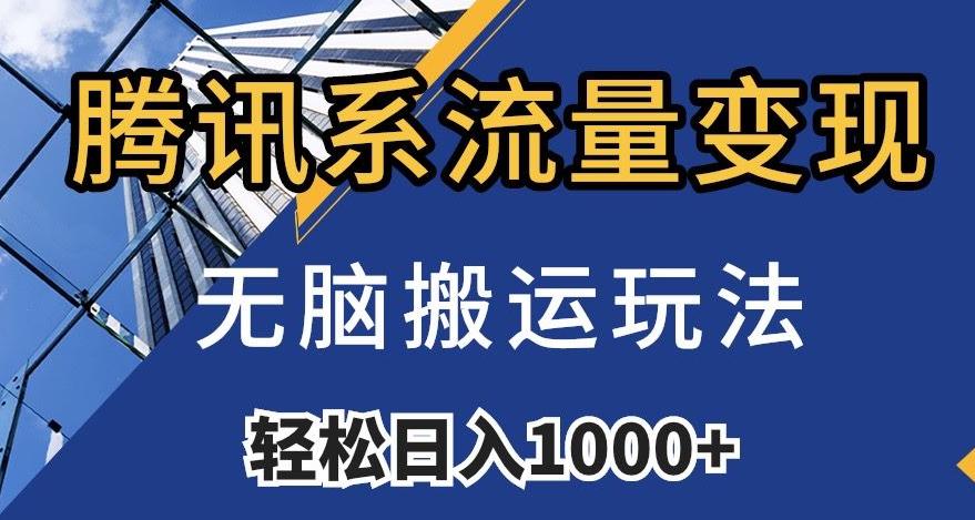 腾讯系流量变现，无脑搬运玩法，日入1000+（附481G素材）【揭秘】-九源吧网赚