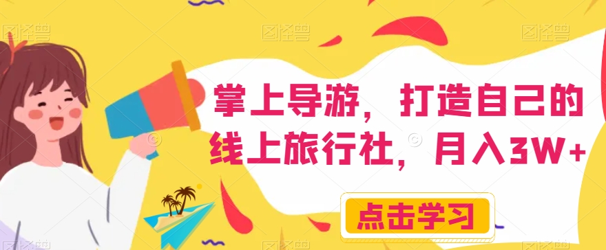 掌上导游，打造自己的线上旅行社，月入3W+【揭秘】-九源吧网赚