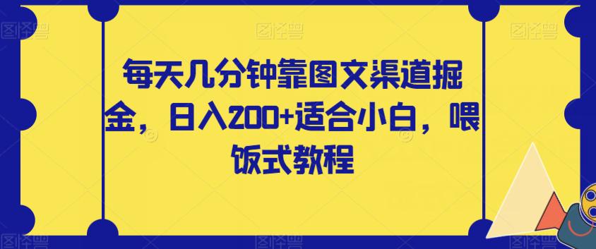 零基础也能轻松赚钱！每天几分钟掌握图文渠道掘金，日入200【揭秘攻略】-九源吧网赚学院