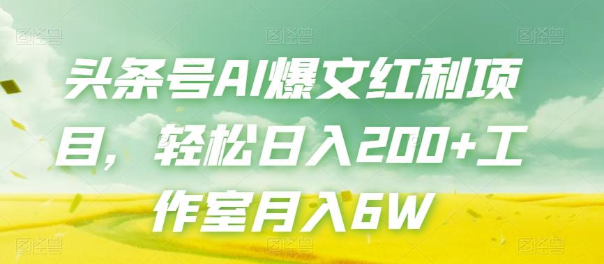 头条号AI爆文红利项目，轻松日入200+工作室月入6W-九源吧资源站