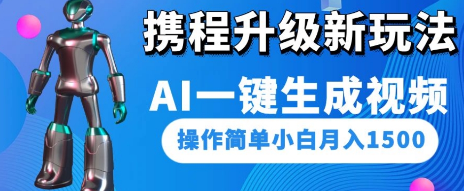 携程升级新玩法AI一键生成视频，操作简单小白月入1500-九源吧网赚学院