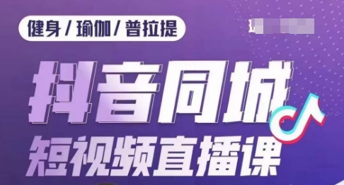 健身行业抖音同城短视频直播课，通过抖音低成本获客提升业绩，门店标准化流程承接流量-九源吧网赚