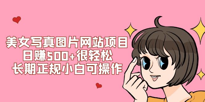 美女写真图片网站项目日赚500+很轻松，长期正规小白可操作 (搭建教程+源码)-九源吧网赚