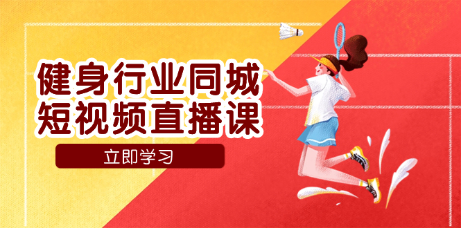 健身行业同城短视频直播课，通过抖音助力提升业绩，门店标准化流程助力成长-九源吧网赚