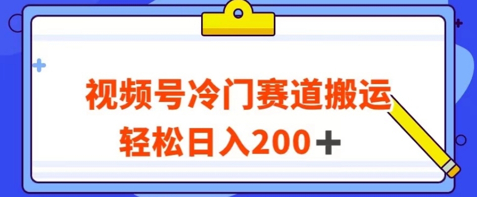 视频号最新冷门赛道搬运玩法，轻松日入200+【揭秘】-九源吧网赚学院