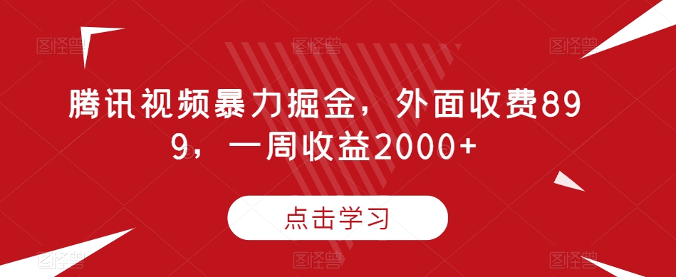 腾讯视频暴力掘金项目，有人收费899，一周收益2000 【揭秘】-九源吧资源站