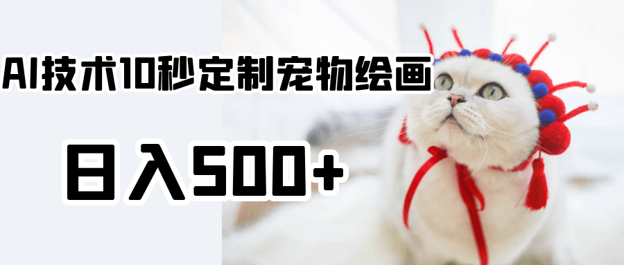 使用AI技术10秒定制宠物绘画，日入500+-九源吧网赚学院