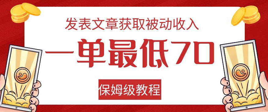 发表文章获取被动收入，一单最低70，保姆级教程【揭秘】-九源吧网赚