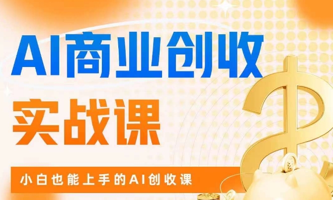 AI商业掘金实战课，小白也能上手的AI创收课-九源吧网赚学院