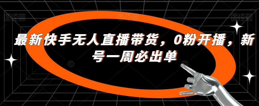 开启你的成功之路：快手无人直播带货新法，轻松达成一周必出单-九源吧资源站