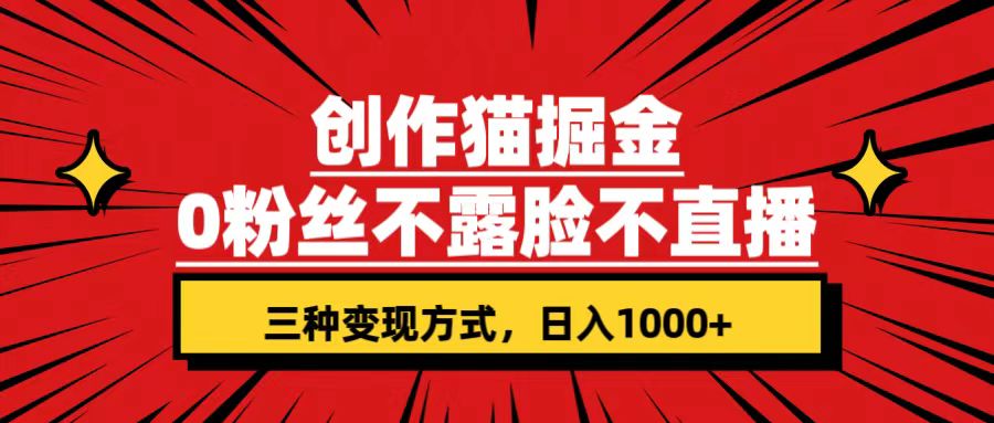 创作猫掘金，0粉丝不直播不露脸，三种变现方式 日入1000+轻松上手(附资料)-九源吧网赚