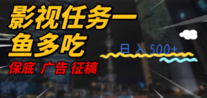 影视任务一鱼多吃玩法，无脑操作日入3位数-九源吧网赚