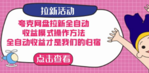 夸克网盘拉新全自动，收益模式操作方法，全自动收益才是我们的归宿-九源吧网赚学院
