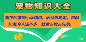 真正的蓝海小众项目，宠物知识大全，收益很稳定（教务+素材）-九源吧网赚学院