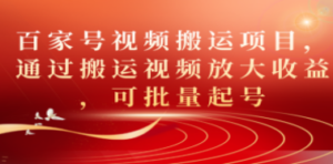 百家号视频搬运项目，通过搬运视频放大收益，可批量起号-九源吧网赚