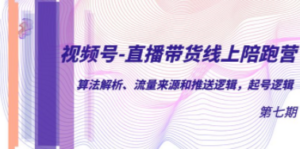 视频号-直播带货线上陪跑营第7期：算法解析、流量来源和推送逻辑，起号逻辑-九源吧网赚