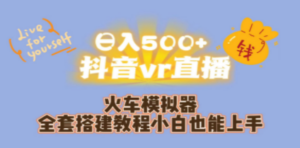 日入500+抖音vr直播保姆式一站教学（教程+资料）-九源吧网赚
