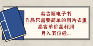 卖古籍电子书，作品只需要简单的图片去重，高客单价高利润，月入五位-九源吧资源站