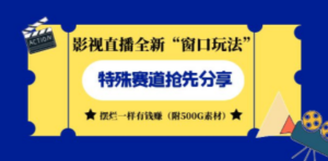 影视直播全新“窗口玩法”特殊赛道抢先分享！摆烂一样有钱赚（附500G素材）-九源吧网赚