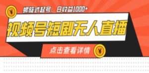 视频号短剧无人直播，螺旋起号，单号日收益1000+-九源吧网赚