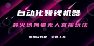 自动化赚钱机器，汤姆猫无人直播玩法，每日躺赚3位数-九源吧网赚学院