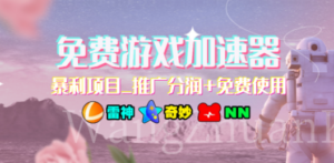 免费游戏加速器_暴利项目_推广分润+免费使用-九源吧网赚