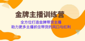 金牌主播·训练营，全方位打造金牌带货主播 助力更多主播抓住带货的风口.-九源吧网赚