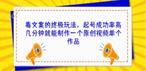 毒文案的终极玩法，起号成功率高几分钟就能制作一个原创视频单个作品-九源吧网赚