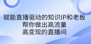 某付费课-赋能直播驱动的知识IP和老板，帮你做出高流量、高变现的直播间-九源吧资源站