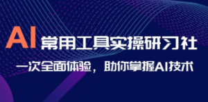 AI-常用工具实操研习社，一次全面体验，助你掌握AI技术   [复制链接]-九源吧网赚