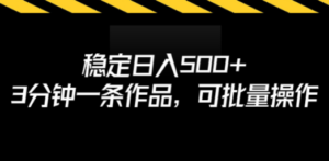 稳定日入500+，3分钟一条作品，可批量操作-九源吧资源站