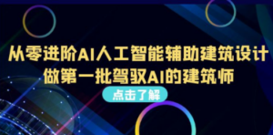 从0进阶AI人工智能辅助建筑设计，做第一批驾驭AI的建筑师（22节视频课）-九源吧网赚