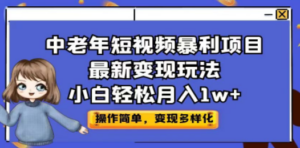 中老年短视频暴利项目最新变现玩法，小白轻松月入1w+-九源吧网赚