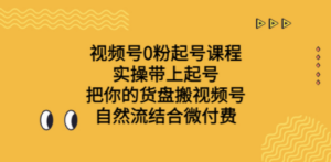视频号0粉起号课程 实操带上起号 把你的货盘搬视频号 自然流结合微付费-九源吧网赚