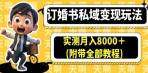 订婚书私域变现玩法，实测月入8000＋(附带全部教程)-九源吧资源站