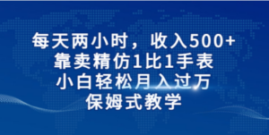 每天两小时，收入500+，靠卖精仿1比1手表，小白轻松月入过万！保姆式教学-九源吧资源站