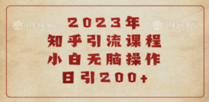 2023知乎引流课程，小白无脑操作日引200+-九源吧网赚学院