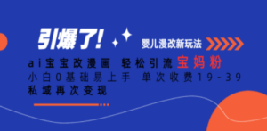Ai宝宝改漫画 轻松引流宝妈粉 小白0基础易上手 单次收费19-39-九源吧网赚学院