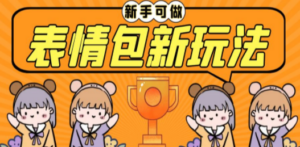 长期稳定项目，表情包新玩法，无脑搬运0基础可做，一部手机实现日入300+-九源吧网赚