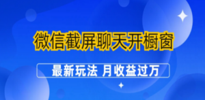 微信截屏聊天开橱窗卖女性用品：最新玩法 月收益过万-九源吧网赚