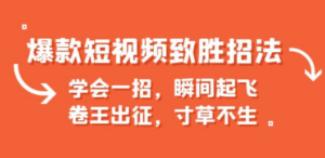 爆款短视频致胜招法，学会一招，瞬间起飞，卷王出征，寸草不生-九源吧资源站