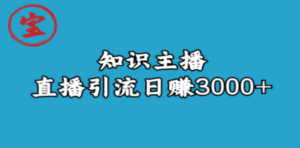 知识主播直播引流日赚3000+（9节视频课）-九源吧网赚