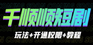 收费800多的千顺顺短剧玩法+开通权限+教程-九源吧网赚