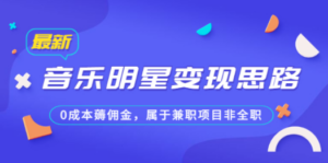 公众号付费文章《音乐明星变现思路，0成本薅佣金，属于兼职项目非全职》-九源吧网赚