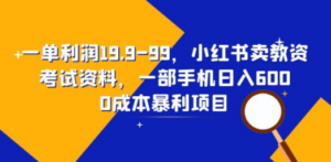 一单利润19.9-99，小红书卖教资考试资料，一部手机日入600（教程+资料）-九源吧网赚学院