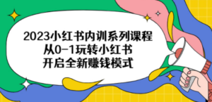 2023小红书内训系列课程，从0-1玩转小红书，开启全新赚钱模式-九源吧网赚