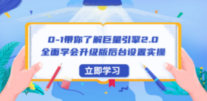 0-1带你了解巨量引擎2.0：全面学会升级版后台设置实操（56节视频课）-九源吧网赚
