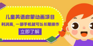 儿童英语启蒙动画项目，利润高，一部手机就可以长期操作（教务+素材）-九源吧网赚