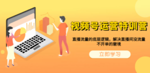 视频号运营特训营，直播流量的底层逻辑，解决直播间没流量，不开单的窘境-九源吧网赚