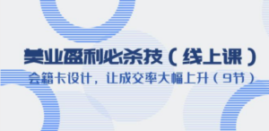 美业盈利·必杀技（线上课）-会籍卡设计，让成交率大幅上升（9节）-九源吧网赚